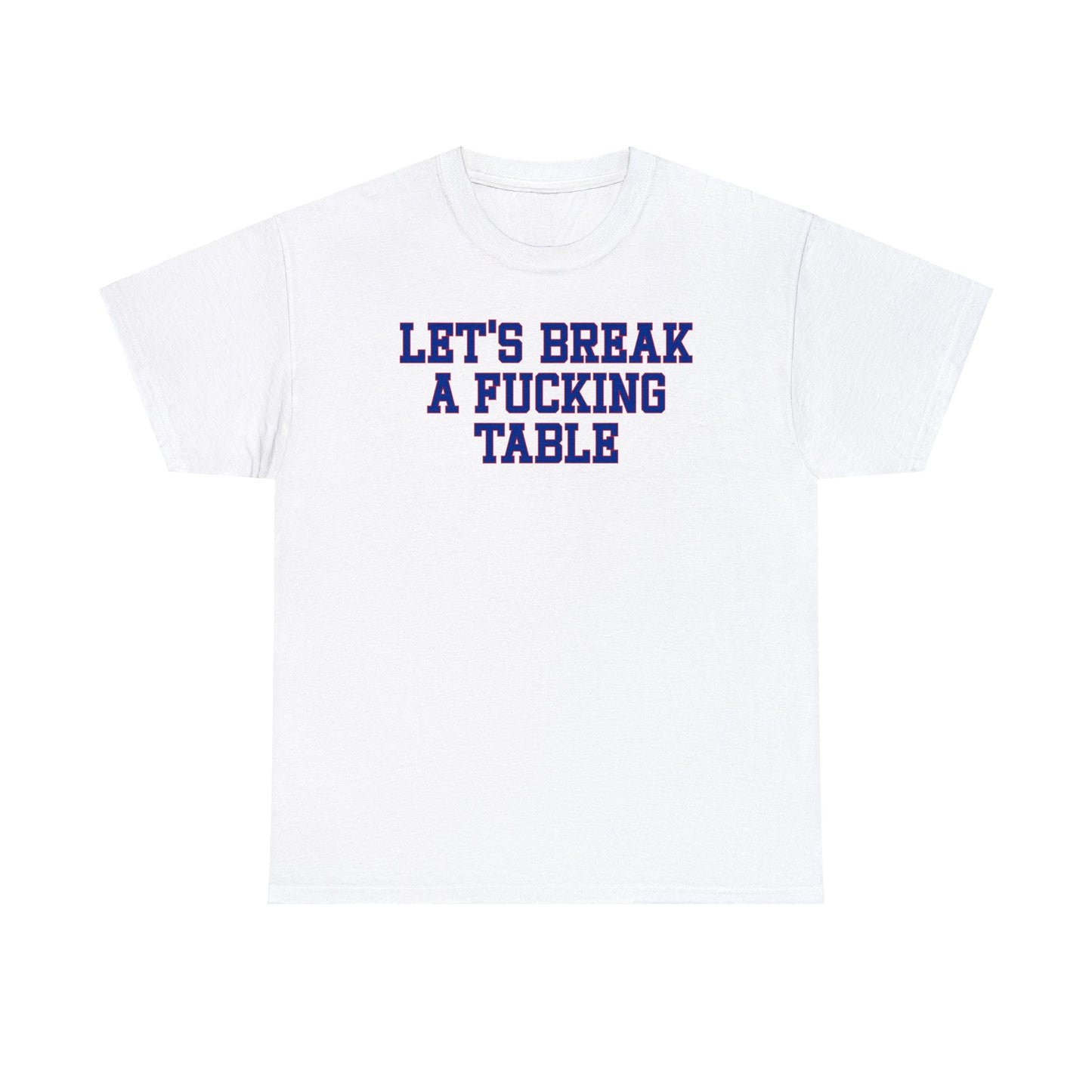 Let's Break a Fucking Table Tee