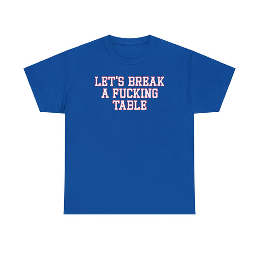 Let's Break a Fucking Table Tee